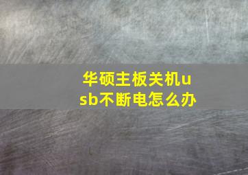 华硕主板关机usb不断电怎么办