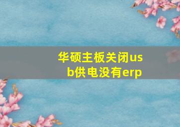 华硕主板关闭usb供电没有erp