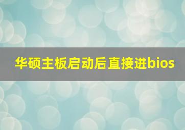 华硕主板启动后直接进bios