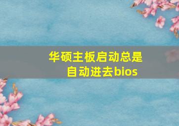 华硕主板启动总是自动进去bios