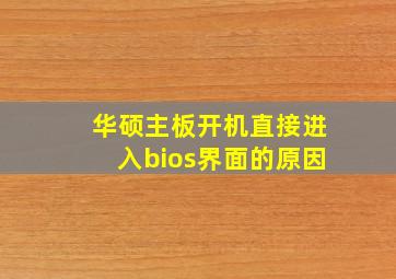 华硕主板开机直接进入bios界面的原因