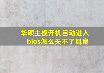 华硕主板开机自动进入bios怎么关不了风扇