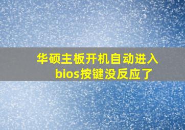 华硕主板开机自动进入bios按键没反应了