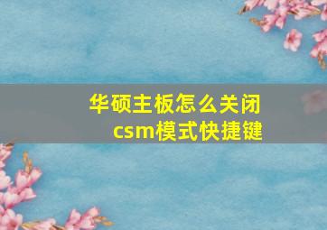 华硕主板怎么关闭csm模式快捷键