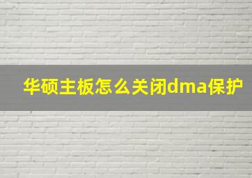 华硕主板怎么关闭dma保护