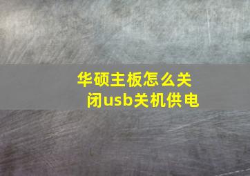 华硕主板怎么关闭usb关机供电