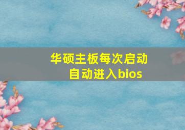 华硕主板每次启动自动进入bios