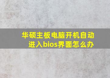 华硕主板电脑开机自动进入bios界面怎么办