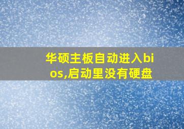 华硕主板自动进入bios,启动里没有硬盘