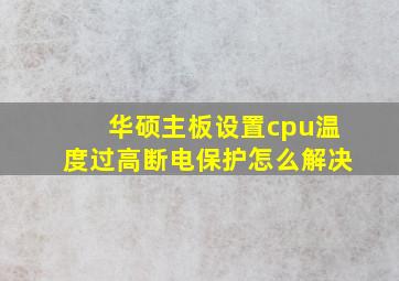 华硕主板设置cpu温度过高断电保护怎么解决