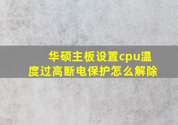 华硕主板设置cpu温度过高断电保护怎么解除