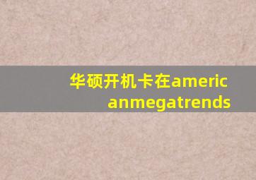 华硕开机卡在americanmegatrends