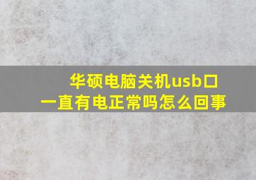 华硕电脑关机usb口一直有电正常吗怎么回事