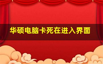 华硕电脑卡死在进入界面