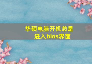 华硕电脑开机总是进入bios界面