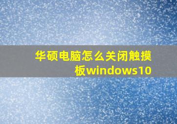 华硕电脑怎么关闭触摸板windows10