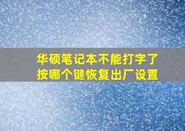 华硕笔记本不能打字了按哪个键恢复出厂设置