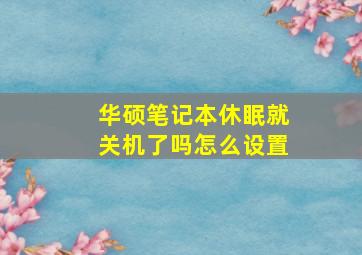 华硕笔记本休眠就关机了吗怎么设置