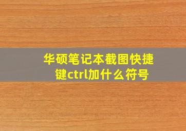 华硕笔记本截图快捷键ctrl加什么符号