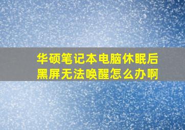 华硕笔记本电脑休眠后黑屏无法唤醒怎么办啊