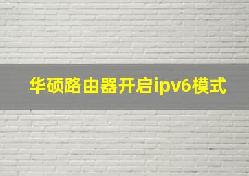 华硕路由器开启ipv6模式