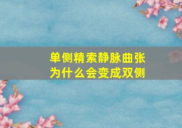 单侧精索静脉曲张为什么会变成双侧