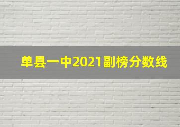 单县一中2021副榜分数线