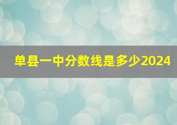 单县一中分数线是多少2024