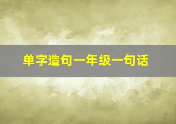 单字造句一年级一句话