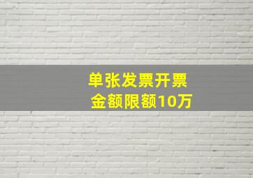 单张发票开票金额限额10万