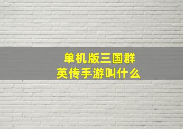 单机版三国群英传手游叫什么