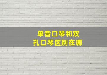 单音口琴和双孔口琴区别在哪