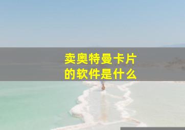 卖奥特曼卡片的软件是什么