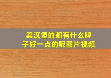 卖汉堡的都有什么牌子好一点的呢图片视频