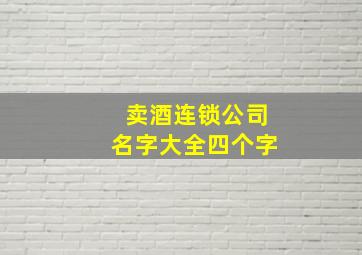 卖酒连锁公司名字大全四个字