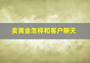 卖黄金怎样和客户聊天