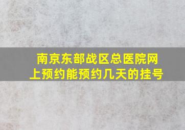 南京东部战区总医院网上预约能预约几天的挂号