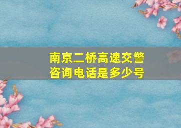 南京二桥高速交警咨询电话是多少号