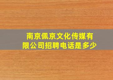 南京佩京文化传媒有限公司招聘电话是多少