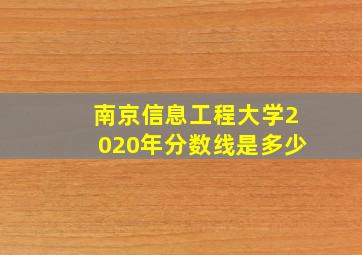 南京信息工程大学2020年分数线是多少