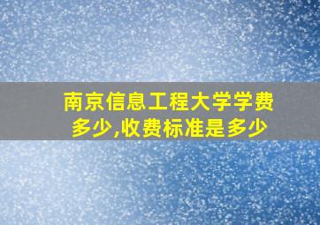 南京信息工程大学学费多少,收费标准是多少