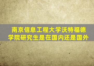 南京信息工程大学沃特福德学院研究生是在国内还是国外