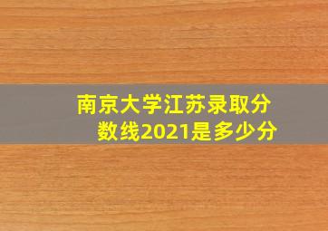 南京大学江苏录取分数线2021是多少分