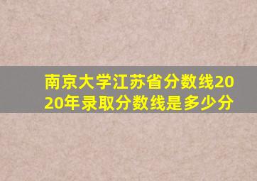 南京大学江苏省分数线2020年录取分数线是多少分