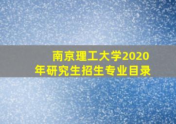 南京理工大学2020年研究生招生专业目录