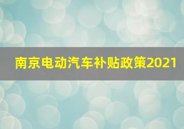 南京电动汽车补贴政策2021