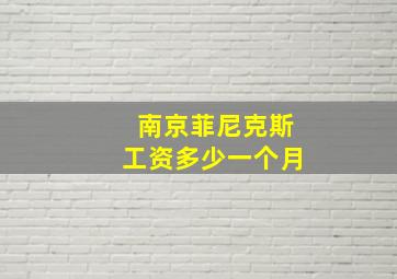 南京菲尼克斯工资多少一个月