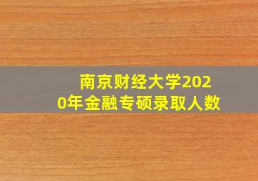 南京财经大学2020年金融专硕录取人数