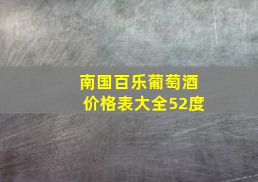 南国百乐葡萄酒价格表大全52度