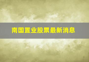 南国置业股票最新消息